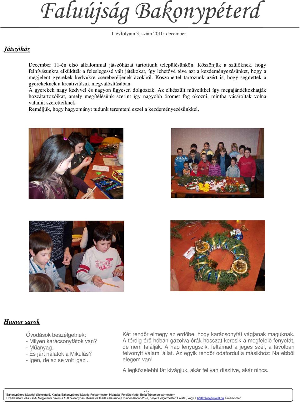 Köszönettel tartozunk azért is, hogy segítettek a gyerekeknek a kreativitásuk megvalósításában. A gyerekek nagy kedvvel és nagyon ügyesen dolgoztak.