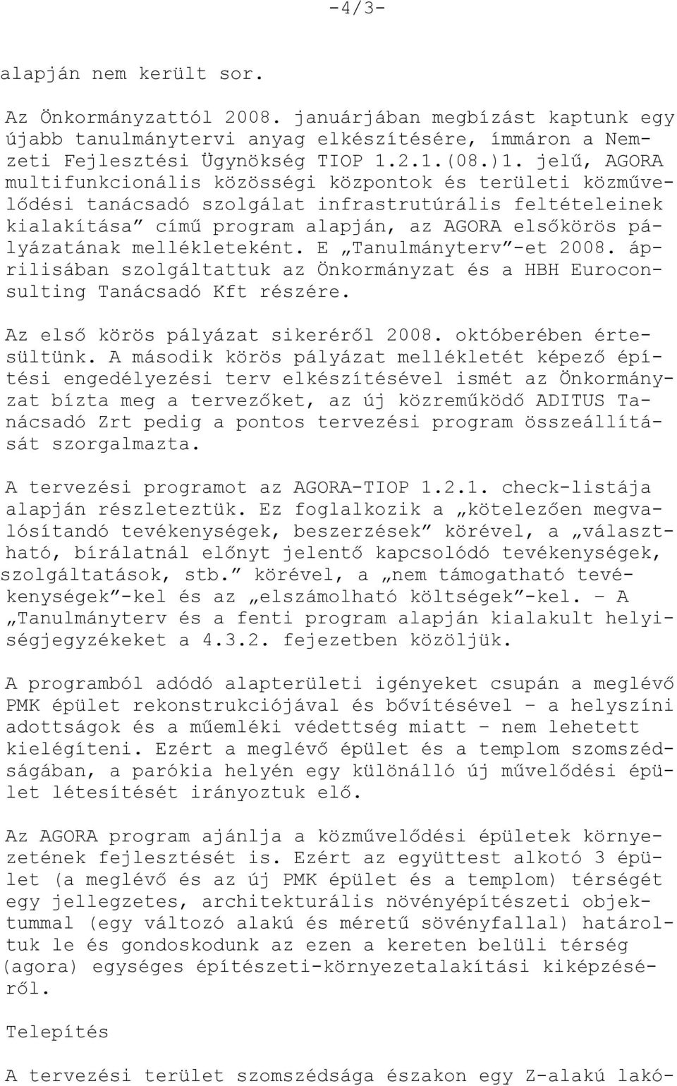 mellékleteként. E Tanulmányterv -et 2008. áprilisában szolgáltattuk az Önkormányzat és a HBH Euroconsulting Tanácsadó Kft részére. Az első körös pályázat sikeréről 2008. októberében értesültünk.