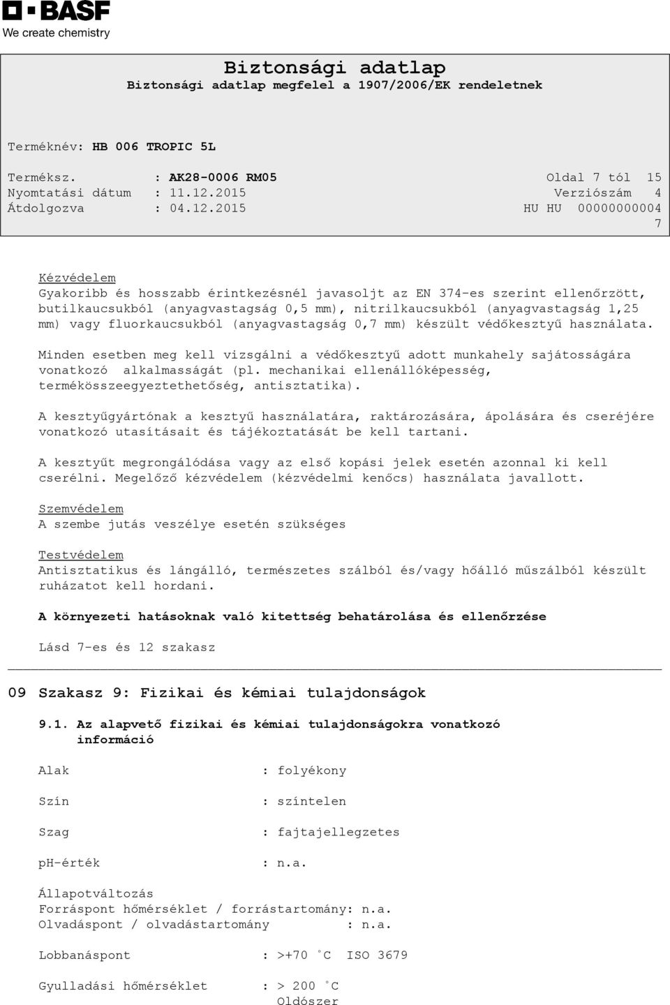 1,25 mm) vagy fluorkaucsukból (anyagvastagság 0,7 mm) készült védőkesztyű használata. Minden esetben meg kell vizsgálni a védőkesztyű adott munkahely sajátosságára vonatkozó alkalmasságát (pl.