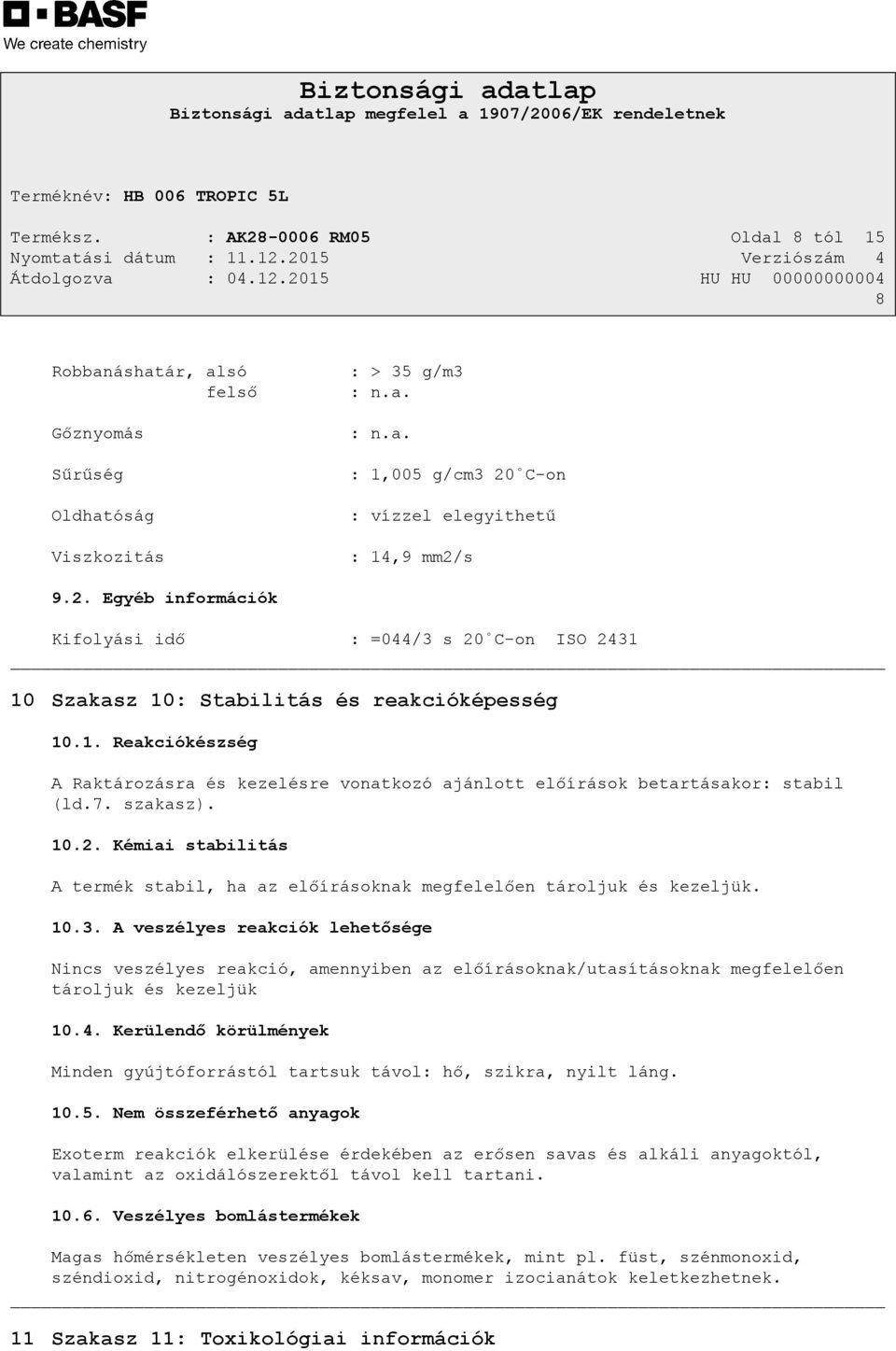 Kémiai stabilitás A termék stabil, ha az előírásoknak megfelelően tároljuk és kezeljük. 10.3.