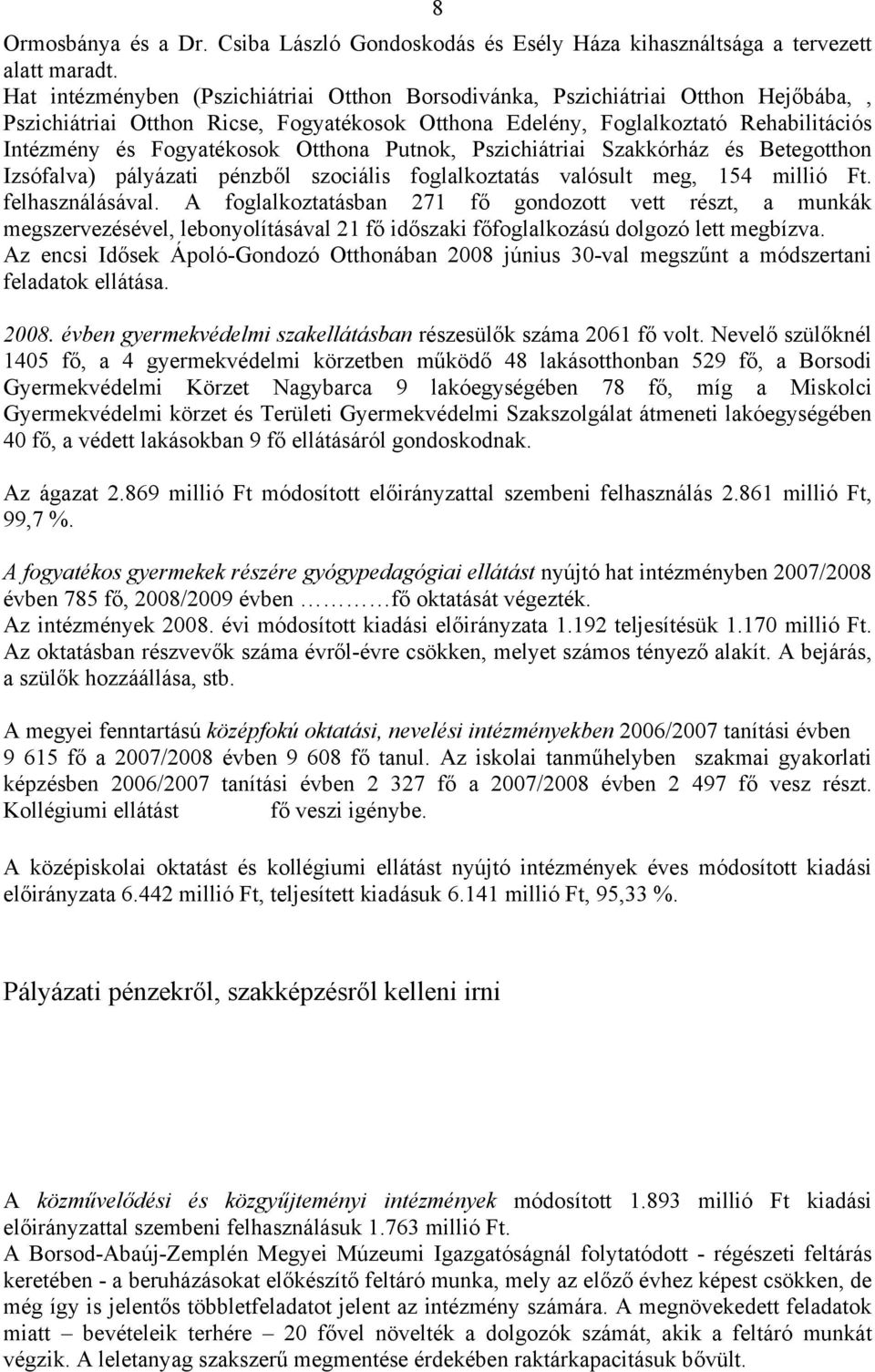 Otthona Putnok, Pszichiátriai Szakkórház és Betegotthon Izsófalva) pályázati pénzből szociális foglalkoztatás valósult meg, 154 millió Ft. felhasználásával.