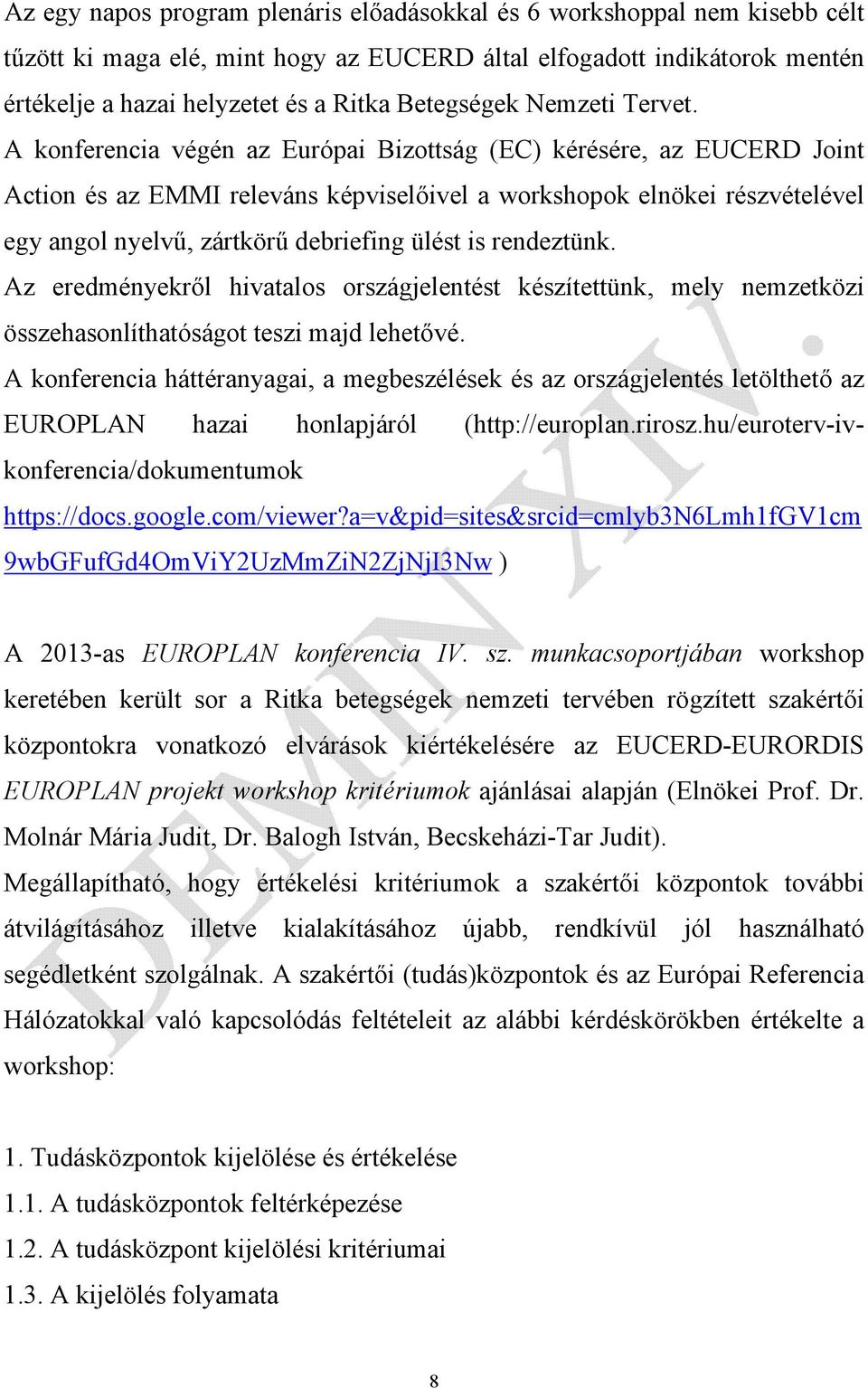 A konferencia végén az Európai Bizottság (EC) kérésére, az EUCERD Joint Action és az EMMI releváns képviselőivel a workshopok elnökei részvételével egy angol nyelvű, zártkörű debriefing ülést is