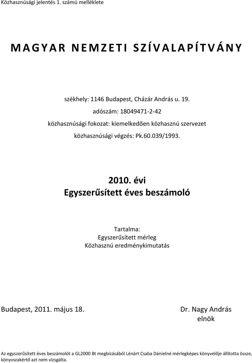 évi Egyszerűsített éves beszámoló Tartalma: Egyszerűsített mérleg Közhasznú eredménykimutatás Budapest, 2011. május 18. Dr.