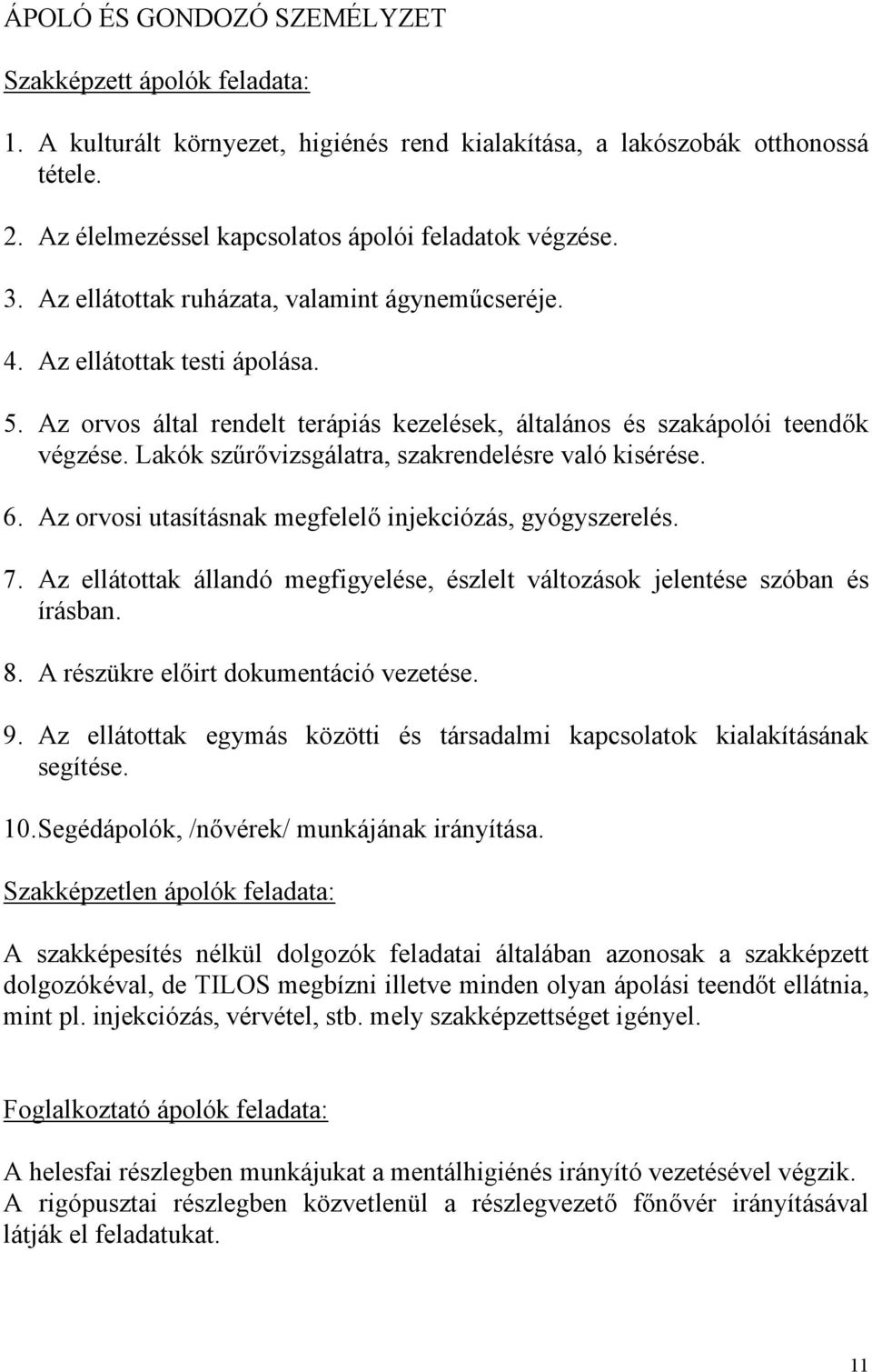 Lakók szűrővizsgálatra, szakrendelésre való kisérése. 6. Az orvosi utasításnak megfelelő injekciózás, gyógyszerelés. 7.