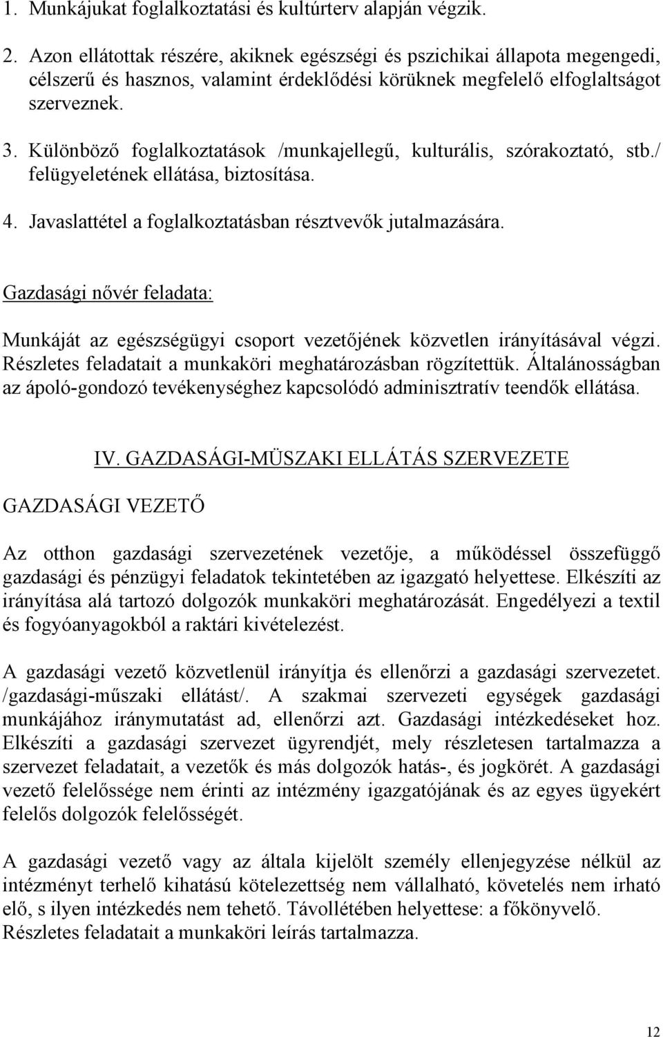 Különböző foglalkoztatások /munkajellegű, kulturális, szórakoztató, stb./ felügyeletének ellátása, biztosítása. 4. Javaslattétel a foglalkoztatásban résztvevők jutalmazására.