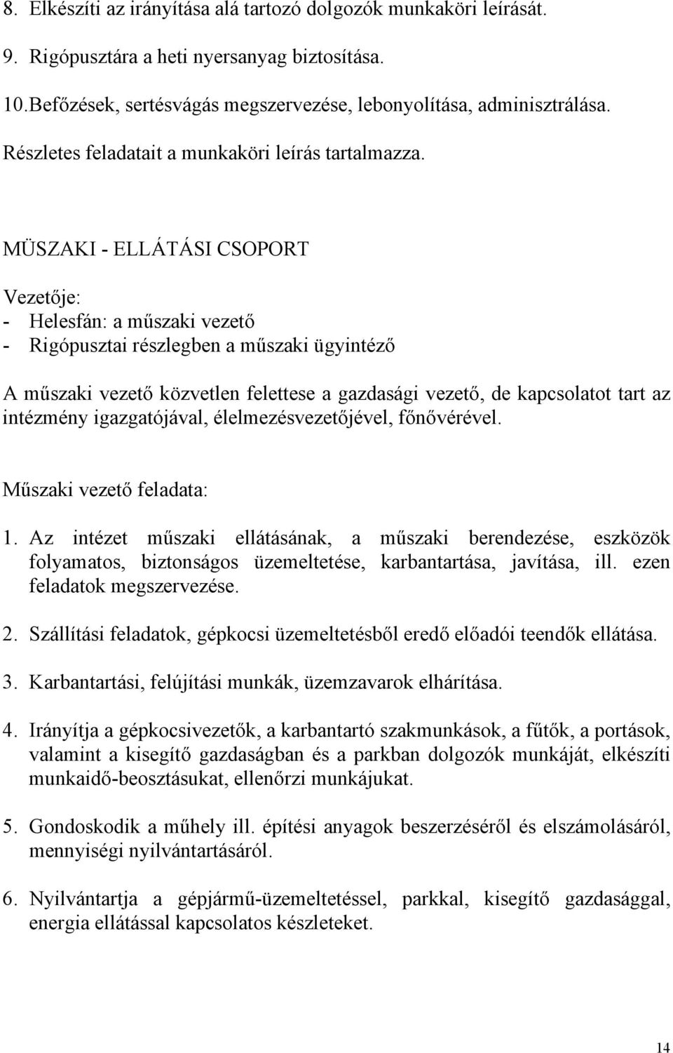 MÜSZAKI - ELLÁTÁSI CSOPORT Vezetője: - Helesfán: a műszaki vezető - Rigópusztai részlegben a műszaki ügyintéző A műszaki vezető közvetlen felettese a gazdasági vezető, de kapcsolatot tart az