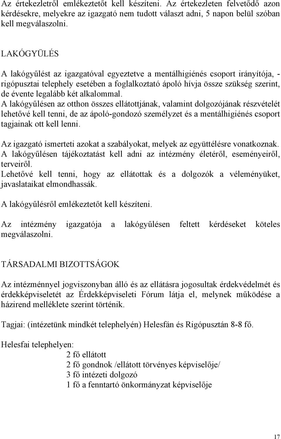 alkalommal. A lakógyűlésen az otthon összes ellátottjának, valamint dolgozójának részvételét lehetővé kell tenni, de az ápoló-gondozó személyzet és a mentálhigiénés csoport tagjainak ott kell lenni.