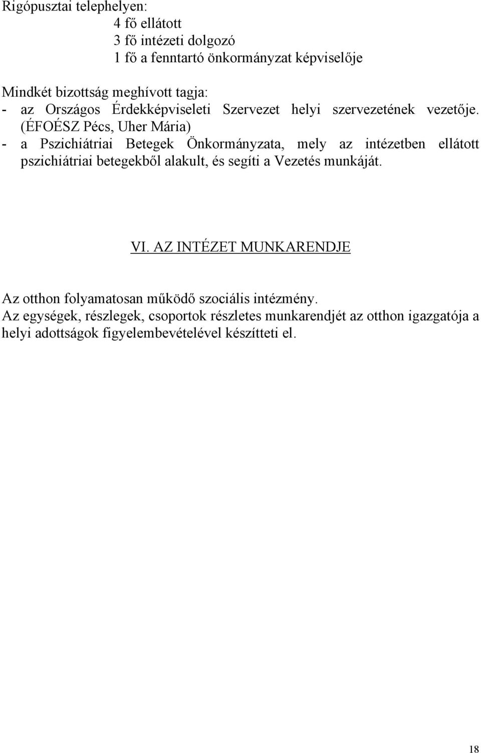 (ÉFOÉSZ Pécs, Uher Mária) - a Pszichiátriai Betegek Önkormányzata, mely az intézetben ellátott pszichiátriai betegekből alakult, és segíti a