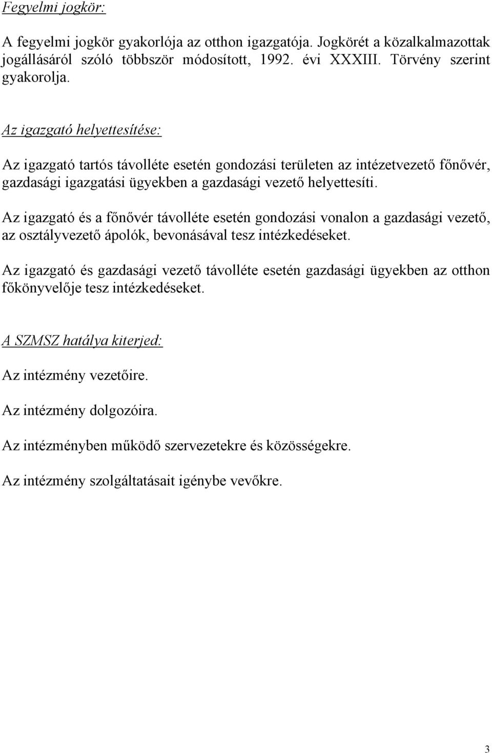 Az igazgató és a főnővér távolléte esetén gondozási vonalon a gazdasági vezető, az osztályvezető ápolók, bevonásával tesz intézkedéseket.