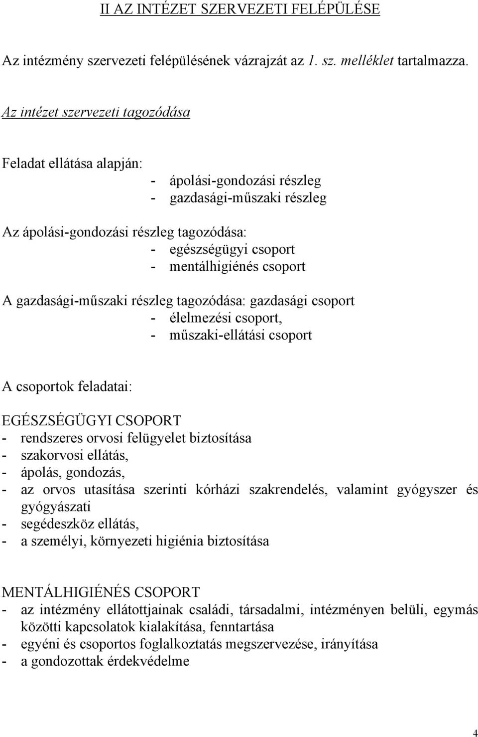 csoport A gazdasági-műszaki részleg tagozódása: gazdasági csoport - élelmezési csoport, - műszaki-ellátási csoport A csoportok feladatai: EGÉSZSÉGÜGYI CSOPORT - rendszeres orvosi felügyelet