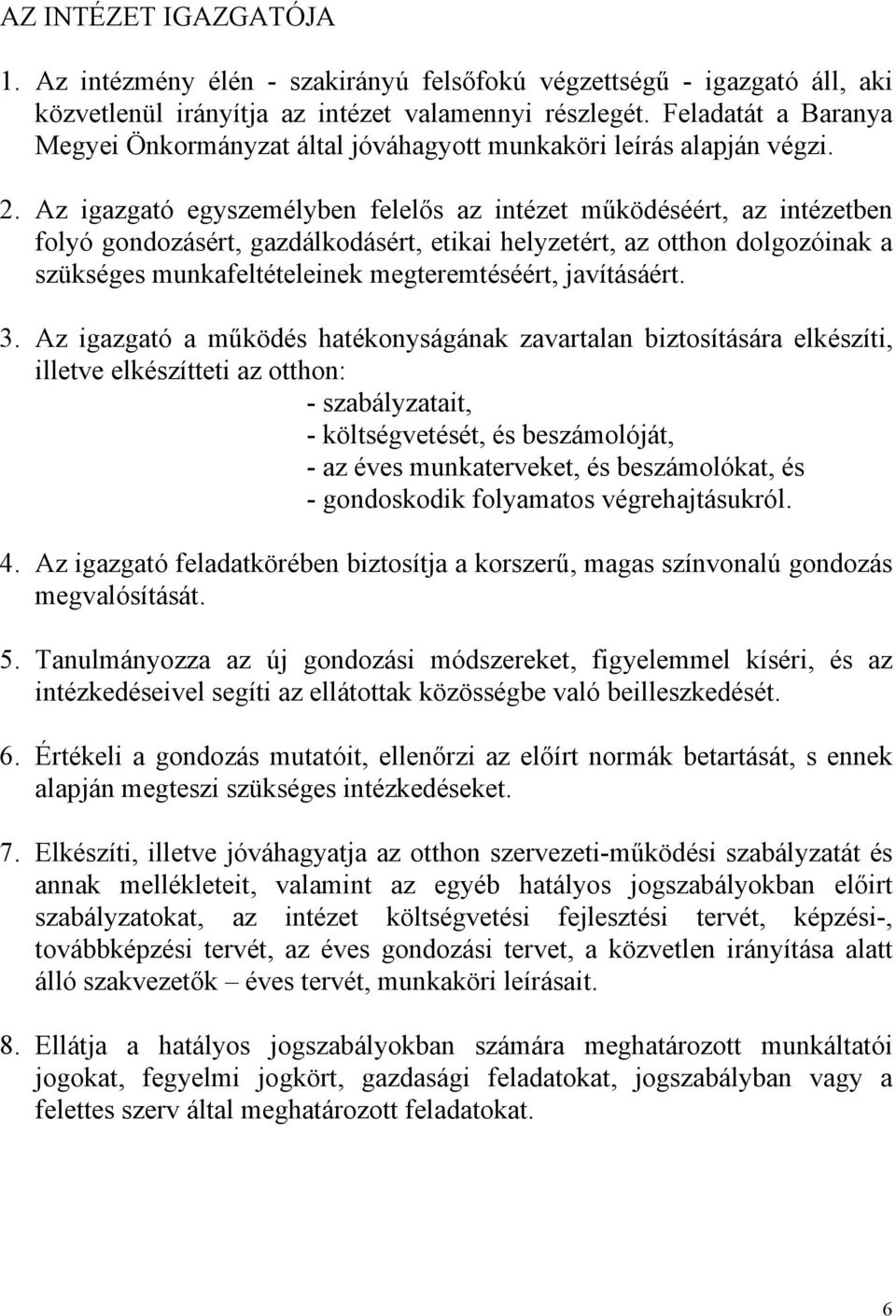 Az igazgató egyszemélyben felelős az intézet működéséért, az intézetben folyó gondozásért, gazdálkodásért, etikai helyzetért, az otthon dolgozóinak a szükséges munkafeltételeinek megteremtéséért,