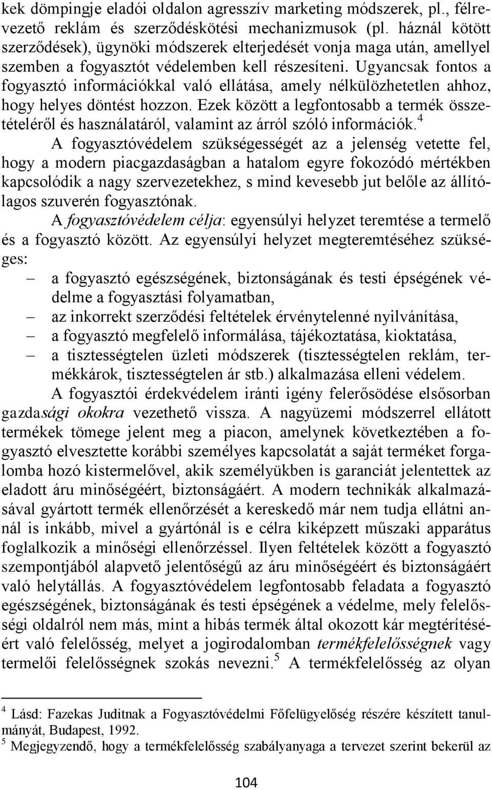 Ugyancsak fontos a fogyasztó információkkal való ellátása, amely nélkülözhetetlen ahhoz, hogy helyes döntést hozzon.