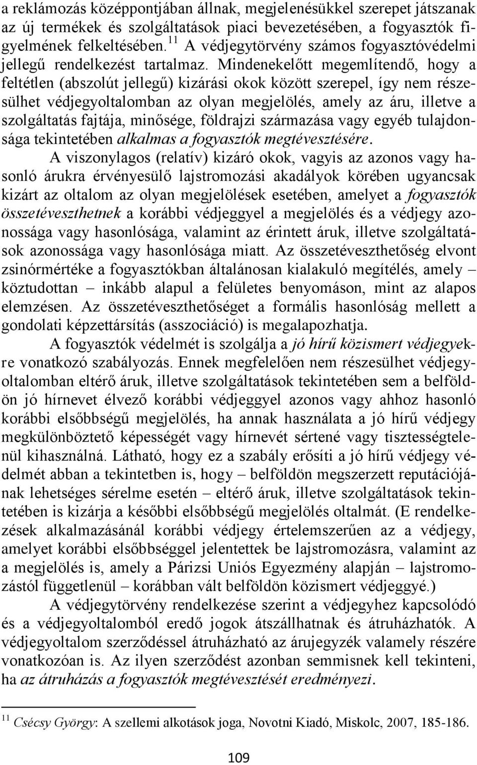 Mindenekelőtt megemlítendő, hogy a feltétlen (abszolút jellegű) kizárási okok között szerepel, így nem részesülhet védjegyoltalomban az olyan megjelölés, amely az áru, illetve a szolgáltatás fajtája,