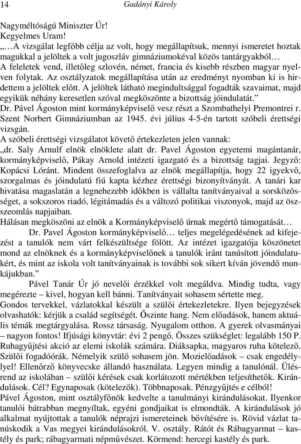 francia és kisebb részben magyar nyelven folytak. Az osztályzatok megállapítása után az eredményt nyomban ki is hirdettem a jelöltek előtt.