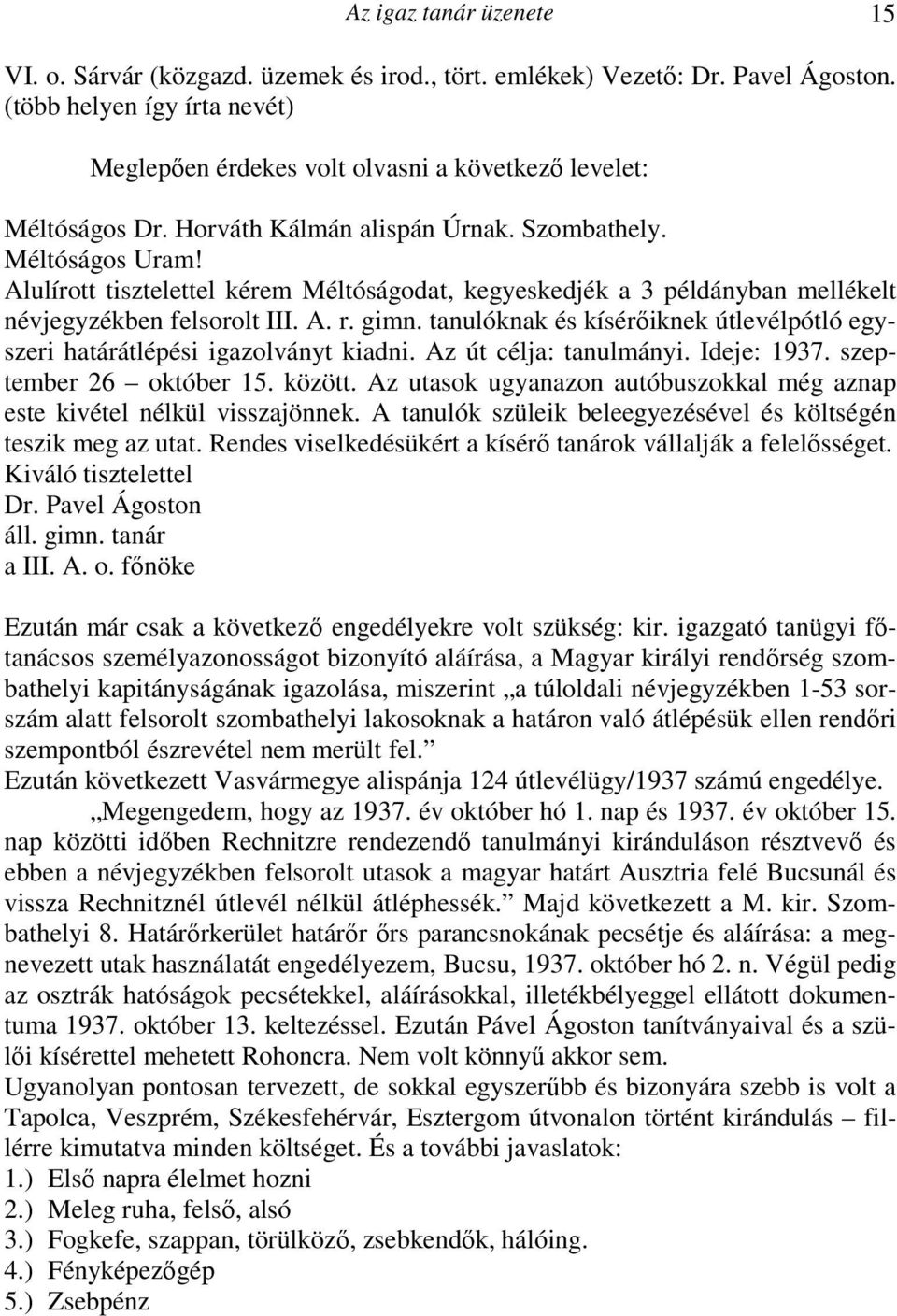 Alulírott tisztelettel kérem Méltóságodat, kegyeskedjék a 3 példányban mellékelt névjegyzékben felsorolt III. A. r. gimn.