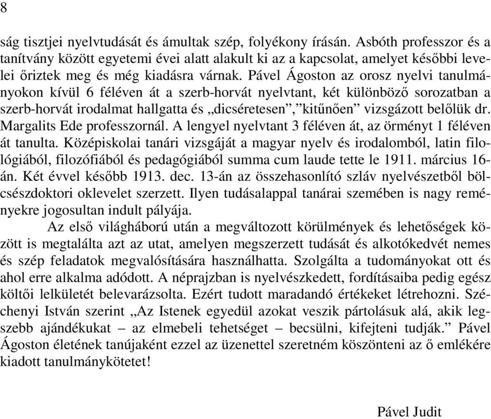 Pável Ágoston az orosz nyelvi tanulmányokon kívül 6 féléven át a szerb-horvát nyelvtant, két különböző sorozatban a szerb-horvát irodalmat hallgatta és dicséretesen, kitűnően vizsgázott belőlük dr.