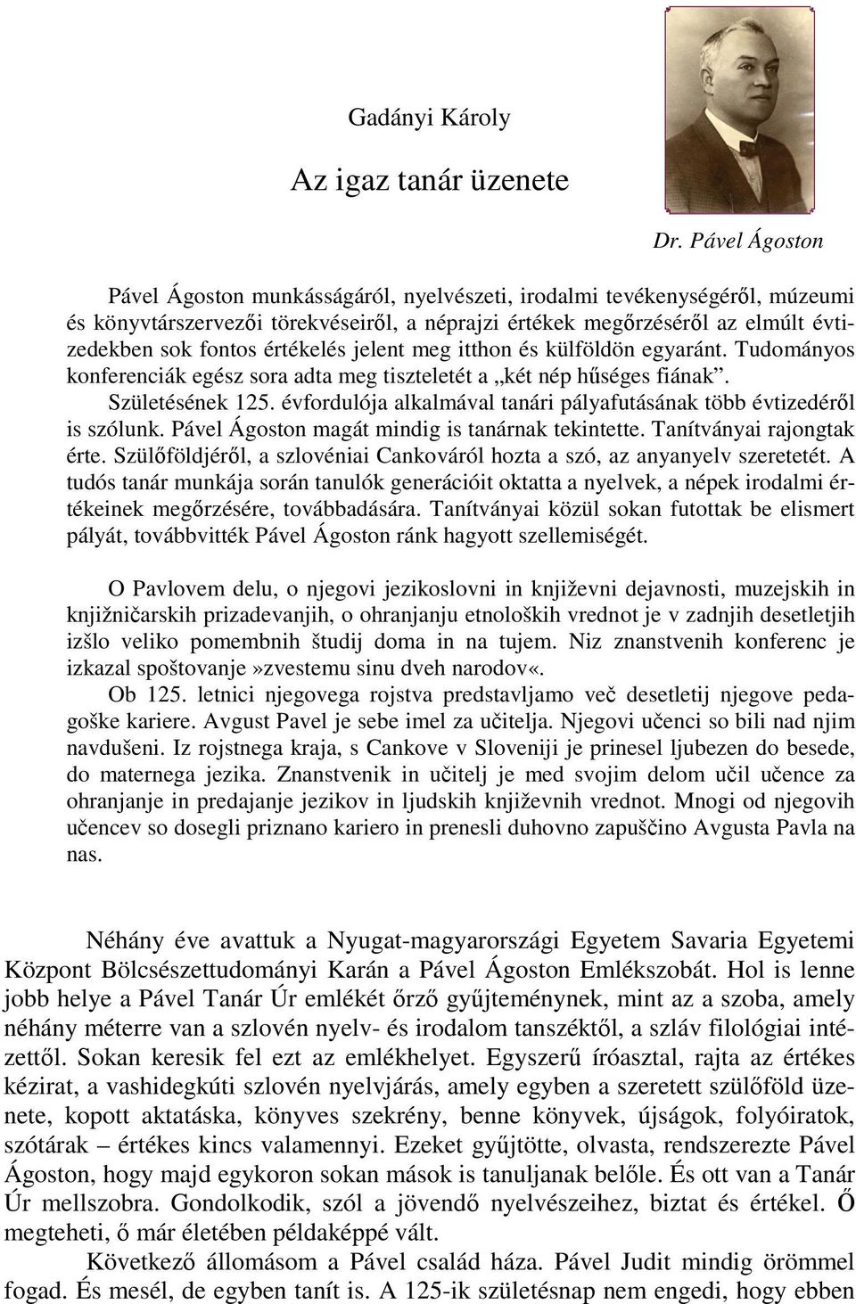 értékelés jelent meg itthon és külföldön egyaránt. Tudományos konferenciák egész sora adta meg tiszteletét a két nép hűséges fiának. Születésének 125.