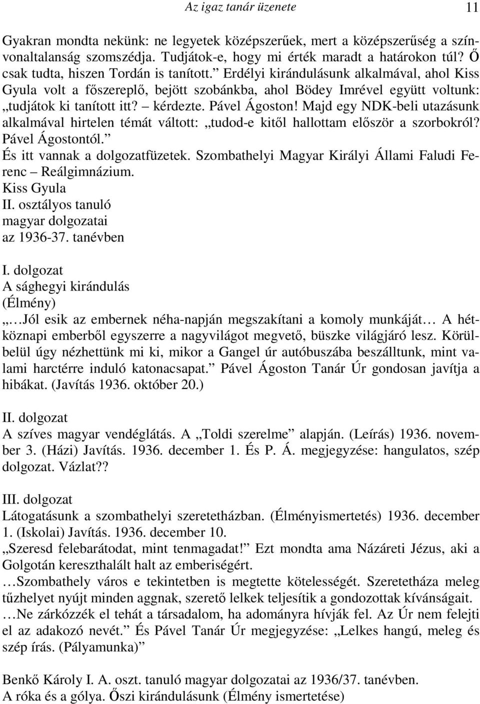 Pável Ágoston! Majd egy NDK-beli utazásunk alkalmával hirtelen témát váltott: tudod-e kitől hallottam először a szorbokról? Pável Ágostontól. És itt vannak a dolgozatfüzetek.