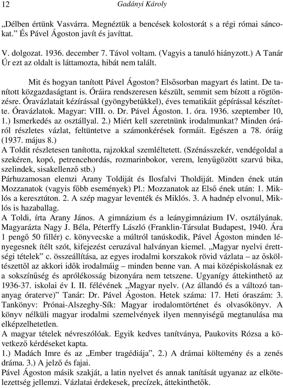 Óráira rendszeresen készült, semmit sem bízott a rögtönzésre. Óravázlatait kézírással (gyöngybetűkkel), éves tematikáit gépírással készítette. Óravázlatok. Magyar: VIII. o. Dr. Pável Ágoston. 1. óra.