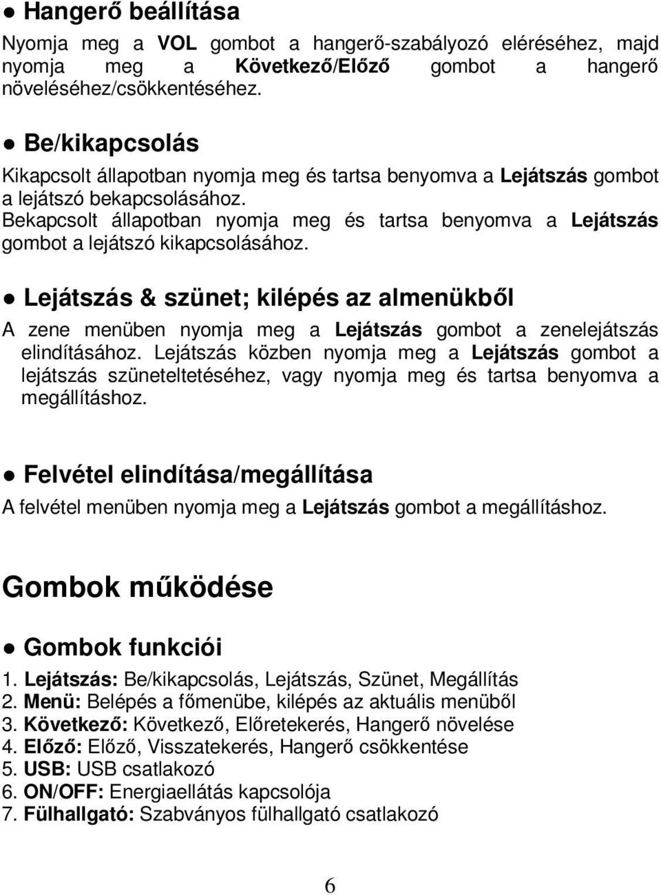 Bekapcsolt állapotban nyomja meg és tartsa benyomva a Lejátszás gombot a lejátszó kikapcsolásához.