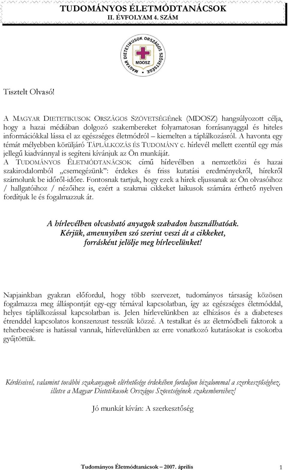 életmódról kiemelten a táplálkozásról. A havonta egy témát mélyebben körüljáró TÁPLÁLKOZÁS ÉS TUDOMÁNY c. hírlevél mellett ezentúl egy más jellegő kiadvánnyal is segíteni kívánjuk az Ön munkáját.