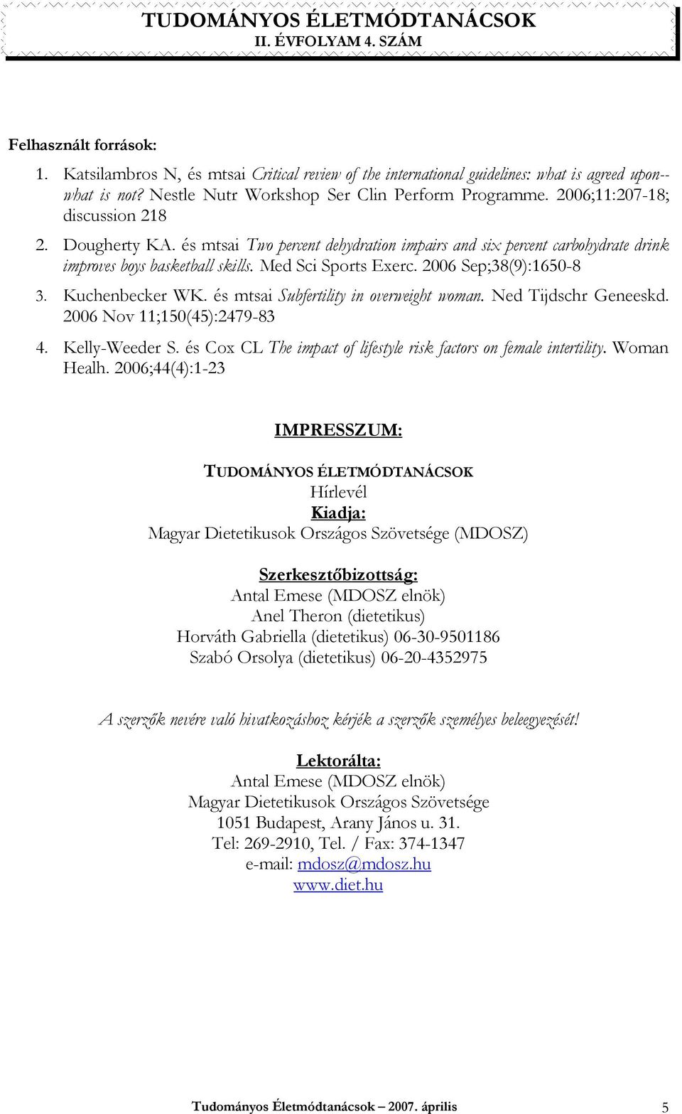 2006 Sep;38(9):1650-8 3. Kuchenbecker WK. és mtsai Subfertility in overweight woman. Ned Tijdschr Geneeskd. 2006 Nov 11;150(45):2479-83 4. Kelly-Weeder S.