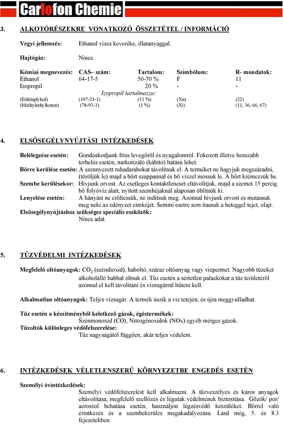 (78-93-3) (1 %) (Xi) (11, 36, 66, 67) 4. ELSŐSEGÉLYNYÚJTÁSI INTÉZKEDÉSEK Belélegzése esetén: Gondoskodjunk friss levegőről és nyugalomról.