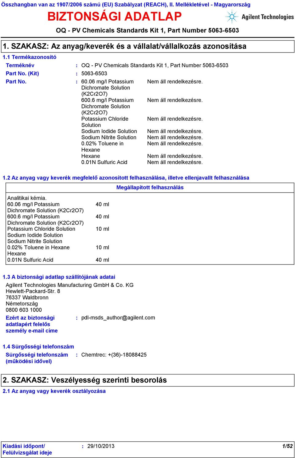 01N Sulfuric Acid 40 ml Megállapított felhasználás 1.3 A biztonsági adatlap szállítójának adatai Agilent Technologies Manufacturing GmbH & Co. KG Hewlett-Packard-Str.