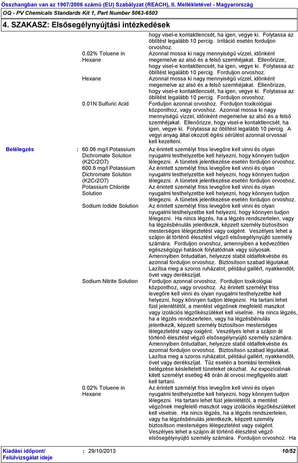 Forduljon orvoshoz.  Forduljon orvoshoz. 0.01N Sulfuric Acid Forduljon azonnal orvoshoz. Forduljon toxikológiai központhoz, vagy orvoshoz.