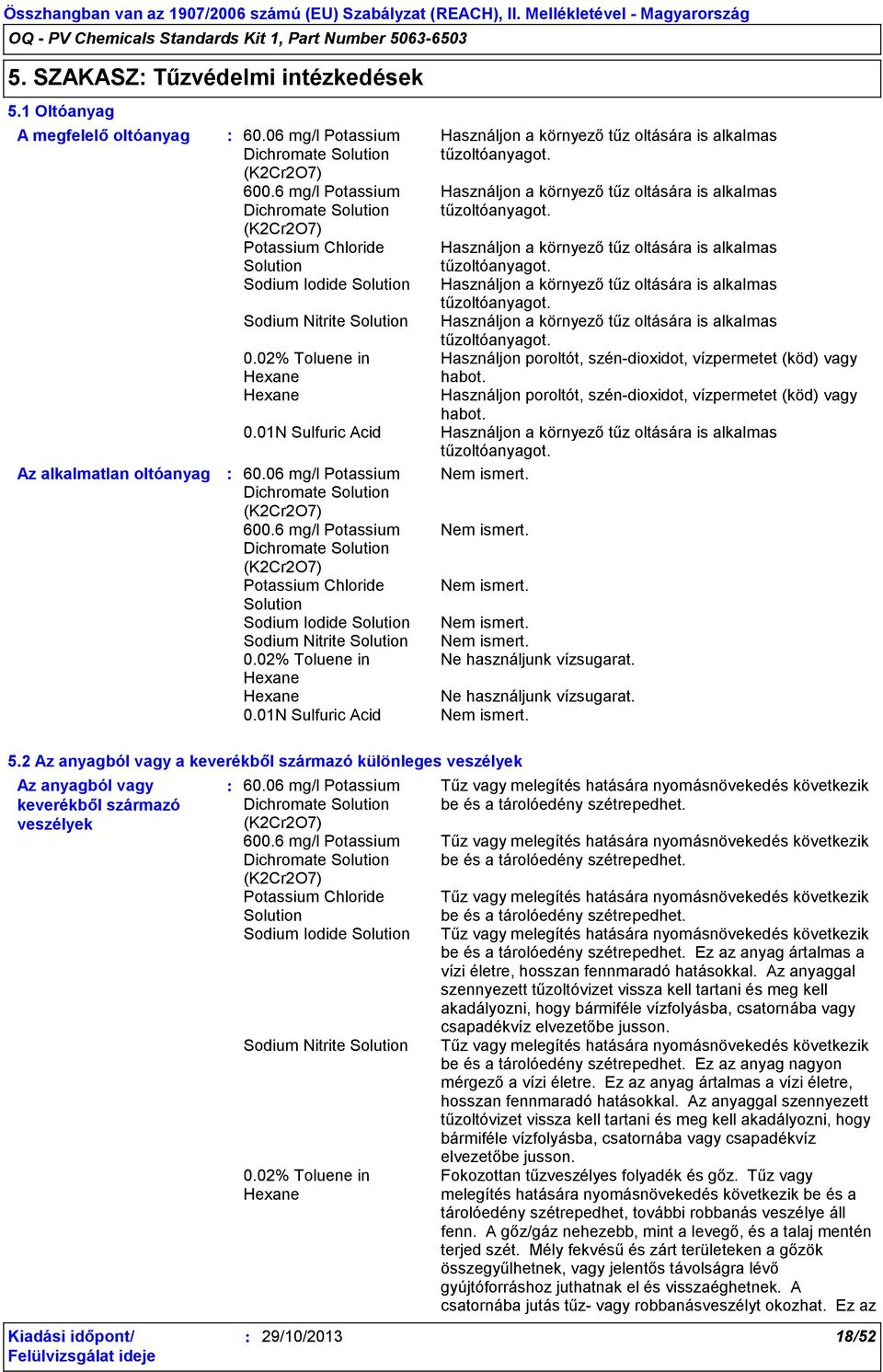 Használjon poroltót, szén-dioxidot, vízpermetet (köd) vagy habot. 0.01N Sulfuric Acid Használjon a környező tűz oltására is alkalmas tűzoltóanyagot. Nem ismert. Nem ismert. Nem ismert. Sodium Iodide Nem ismert.