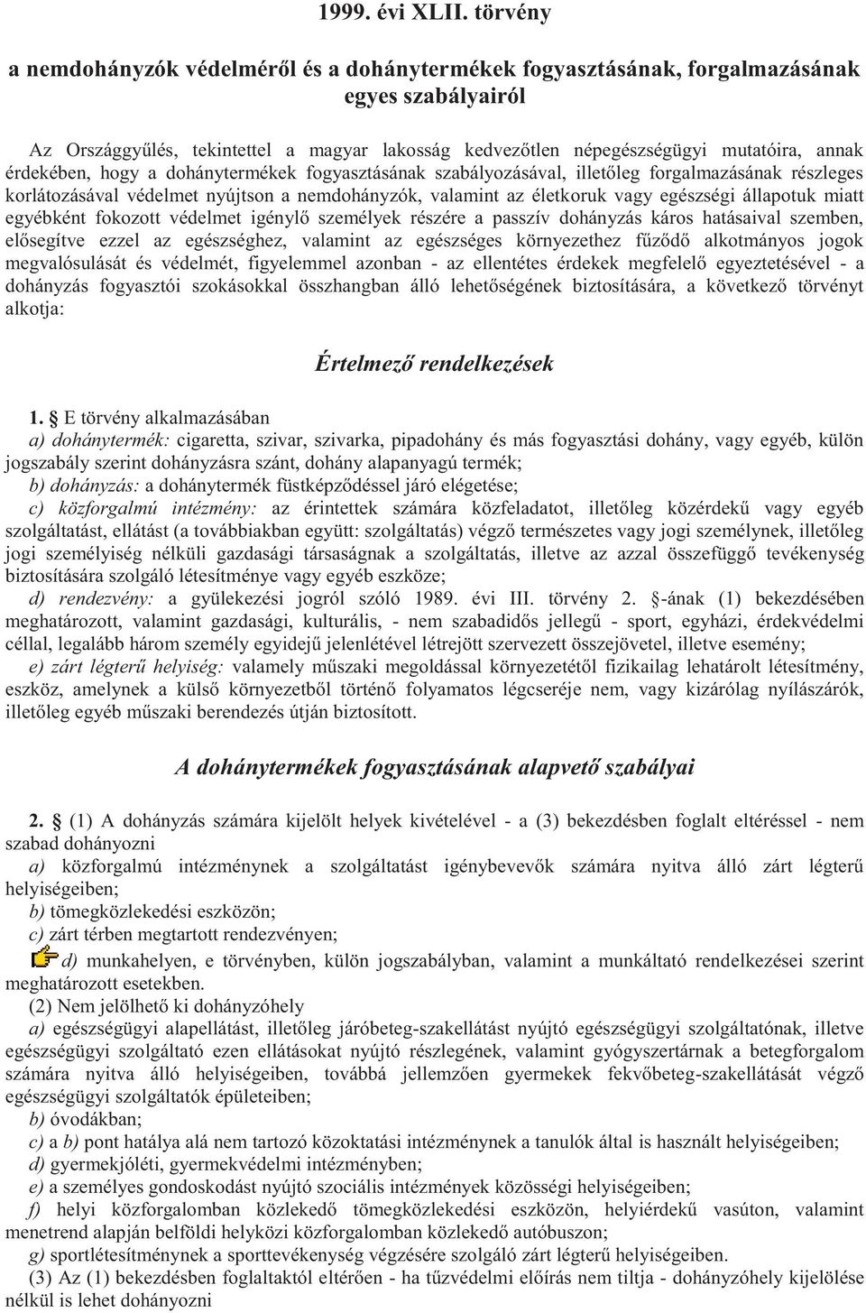 érdekében, hogy a dohánytermékek fogyasztásának szabályozásával, illetőleg forgalmazásának részleges korlátozásával védelmet nyújtson a nemdohányzók, valamint az életkoruk vagy egészségi állapotuk