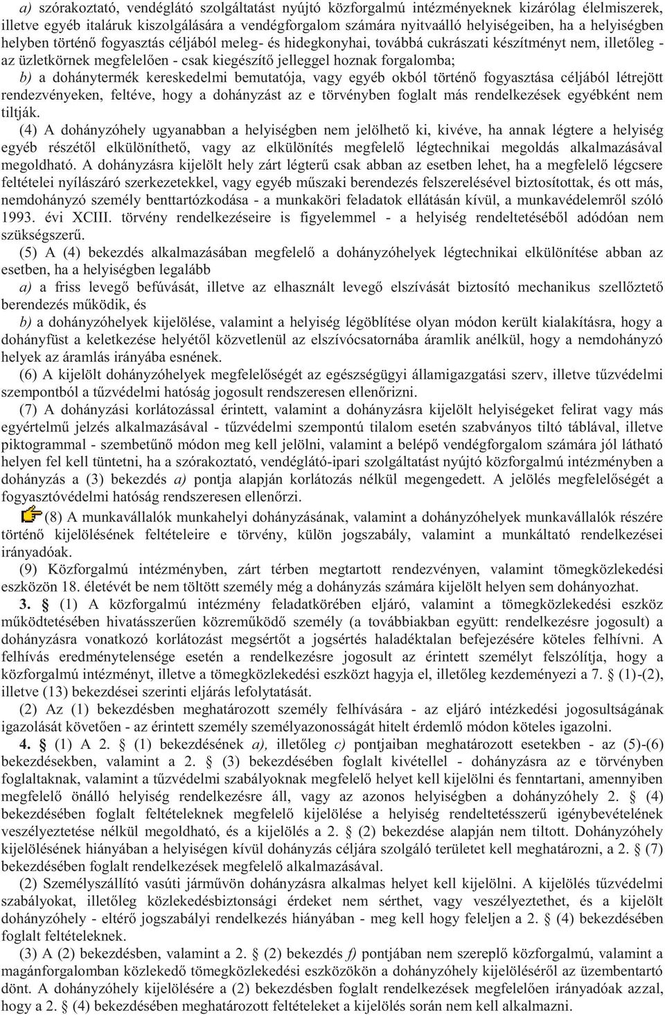 dohánytermék kereskedelmi bemutatója, vagy egyéb okból történő fogyasztása céljából létrejött rendezvényeken, feltéve, hogy a dohányzást az e törvényben foglalt más rendelkezések egyébként nem