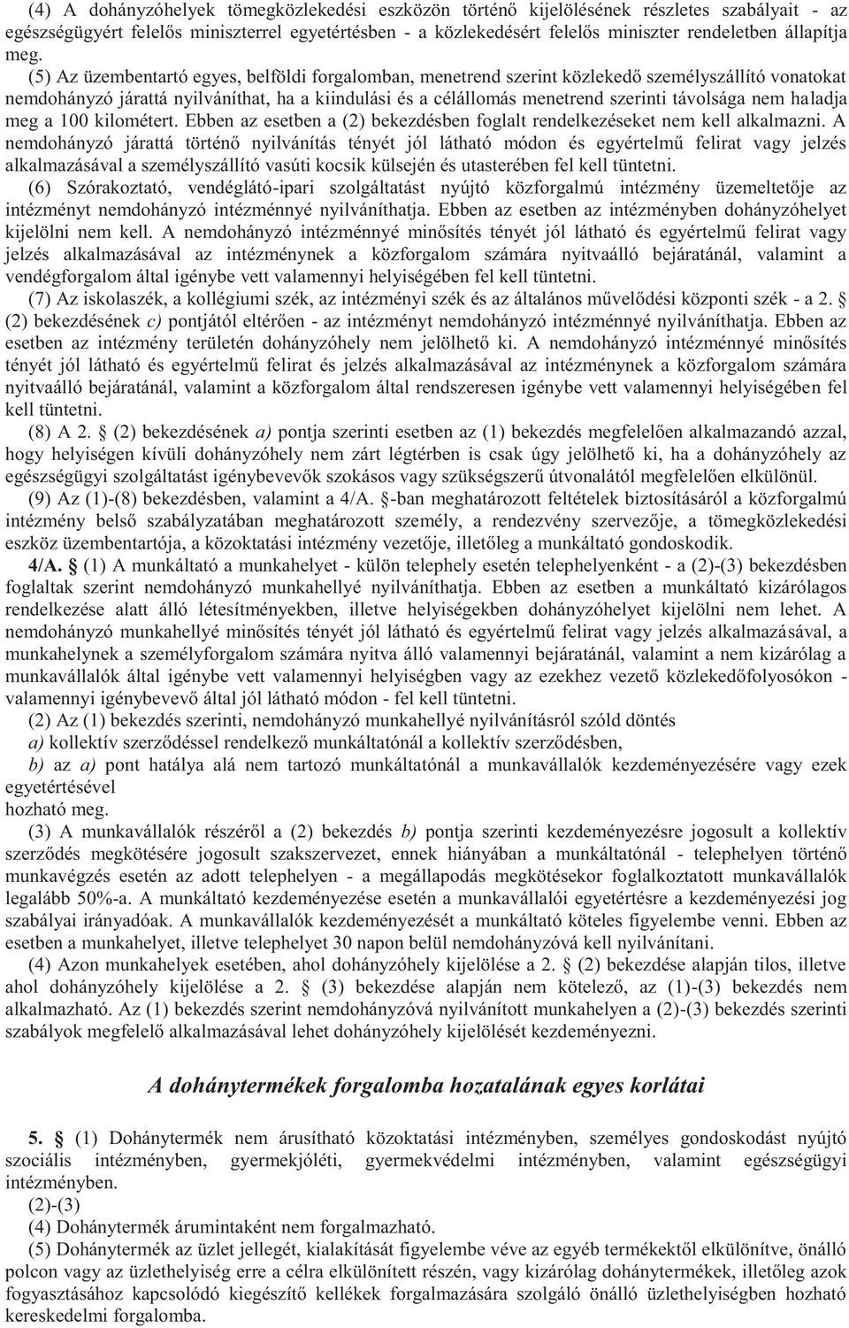 (5) Az üzembentartó egyes, belföldi forgalomban, menetrend szerint közlekedő személyszállító vonatokat nemdohányzó járattá nyilváníthat, ha a kiindulási és a célállomás menetrend szerinti távolsága