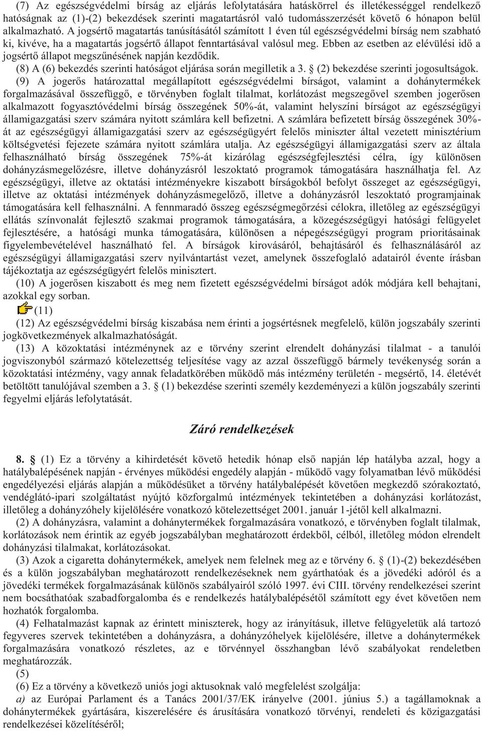 Ebben az esetben az elévülési idő a jogsértő állapot megszűnésének napján kezdődik. (8) A (6) bekezdés szerinti hatóságot eljárása során megilletik a 3. (2) bekezdése szerinti jogosultságok.