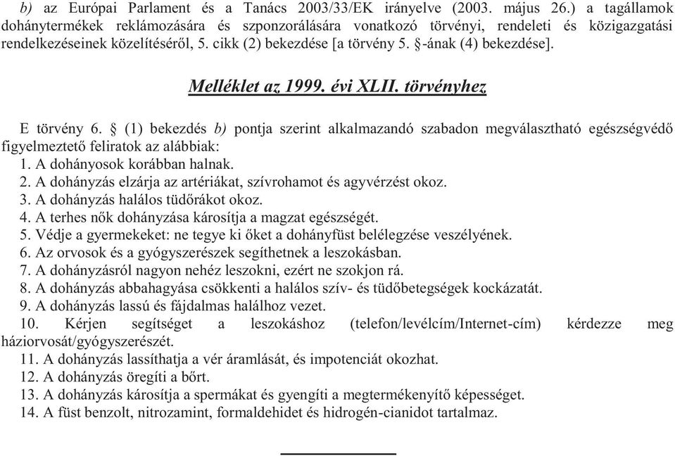 Melléklet az 1999. évi XLII. törvényhez E törvény 6. (1) bekezdés b) pontja szerint alkalmazandó szabadon megválasztható egészségvédő figyelmeztető feliratok az alábbiak: 1.