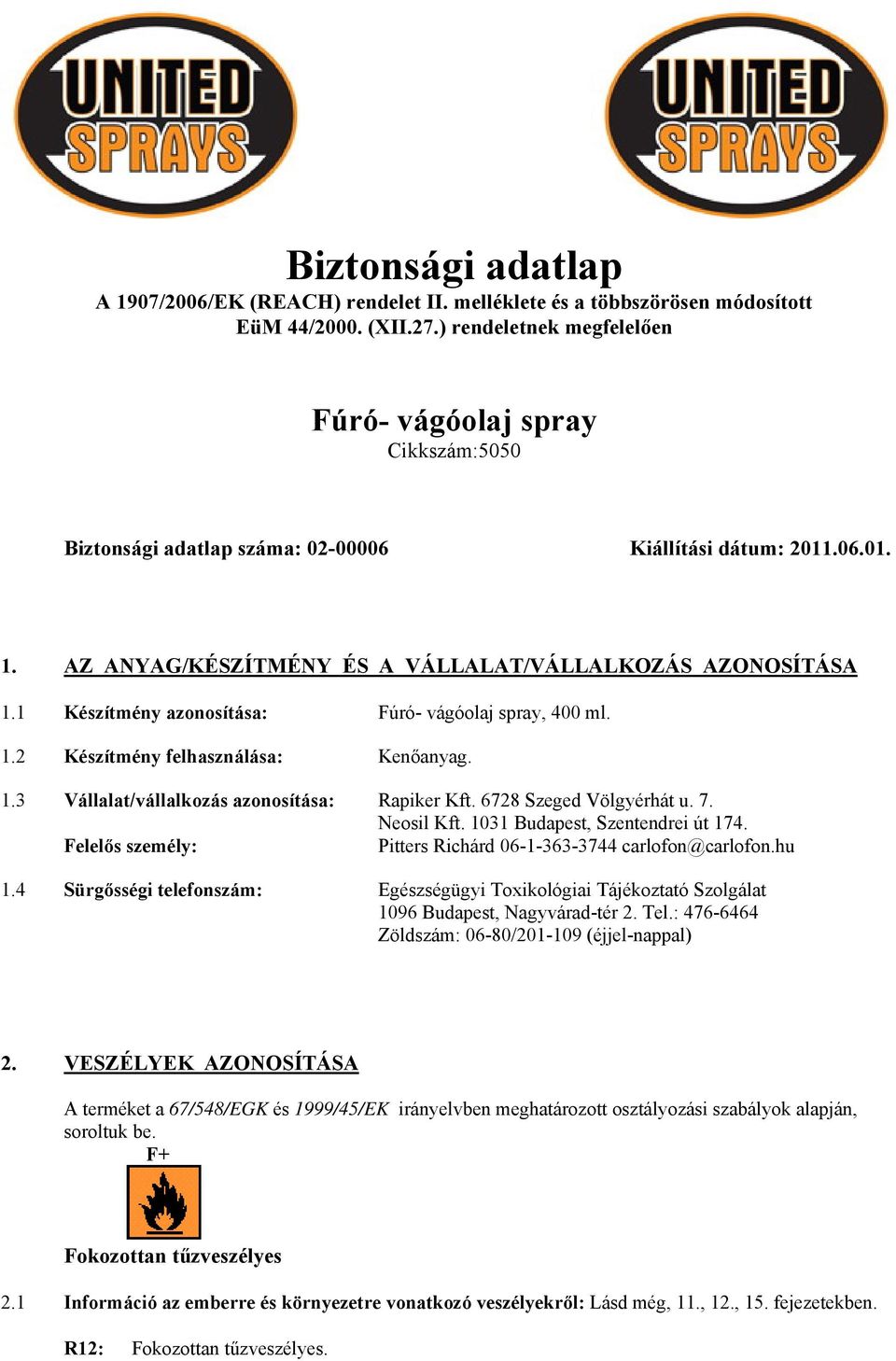 1 Készítmény azonosítása: Fúró- vágóolaj spray, 400 ml. 1.2 Készítmény felhasználása: Kenőanyag. 1.3 Vállalat/vállalkozás azonosítása: Rapiker Kft. 6728 Szeged Völgyérhát u. 7. Neosil Kft.