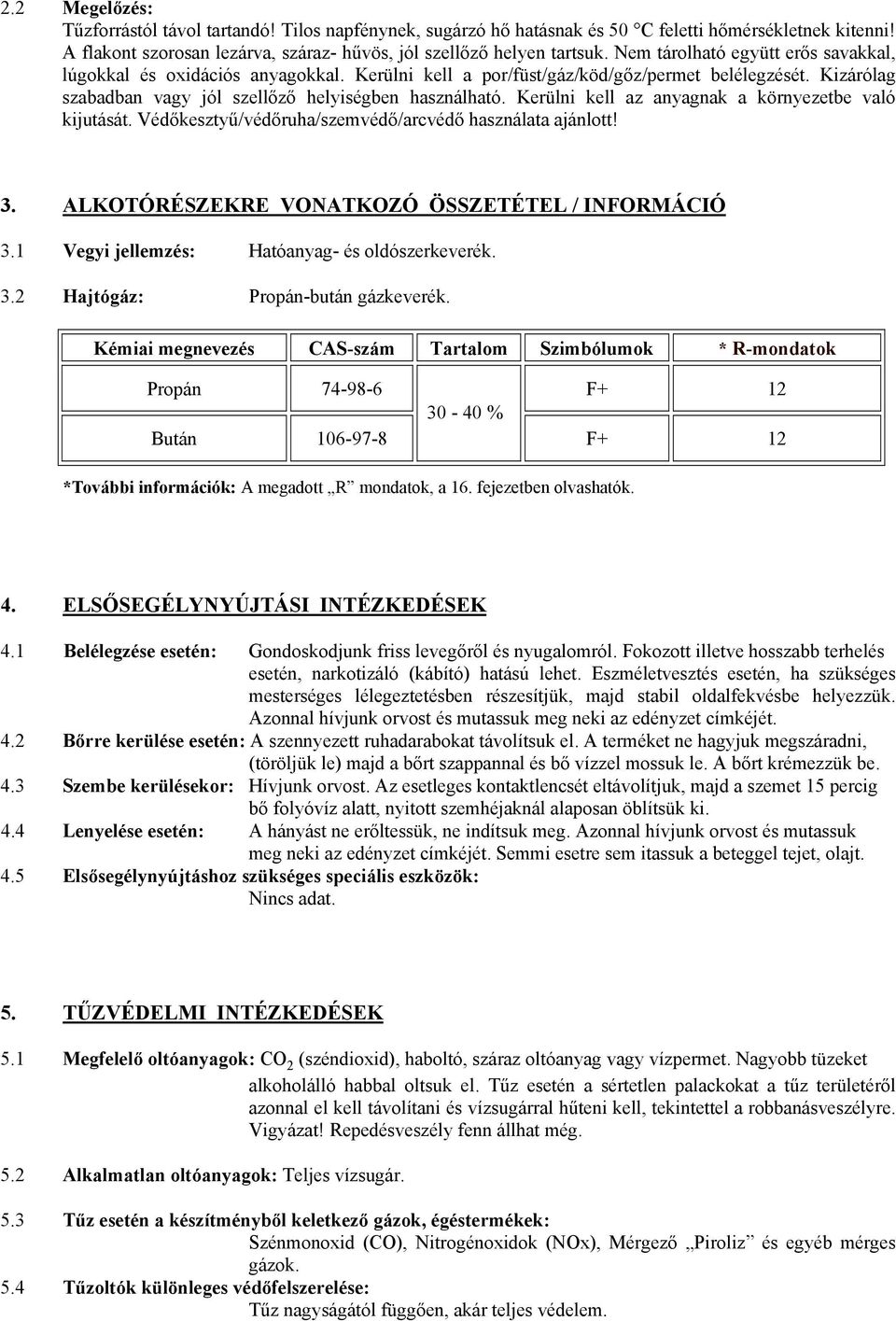 Kerülni kell az anyagnak a környezetbe való kijutását. Védőkesztyű/védőruha/szemvédő/arcvédő használata ajánlott! 3. ALKOTÓRÉSZEKRE VONATKOZÓ ÖSSZETÉTEL / INFORMÁCIÓ 3.