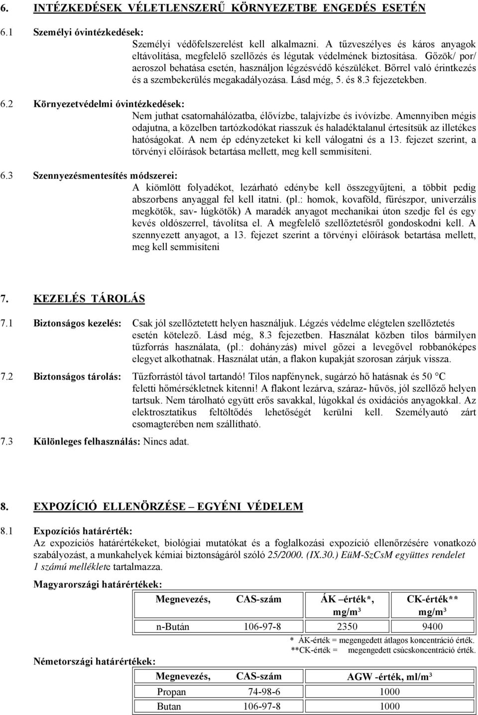 Bőrrel való érintkezés és a szembekerülés megakadályozása. Lásd még, 5. és 8.3 fejezetekben. 6.2 Környezetvédelmi óvintézkedések: Nem juthat csatornahálózatba, élővízbe, talajvízbe és ivóvízbe.