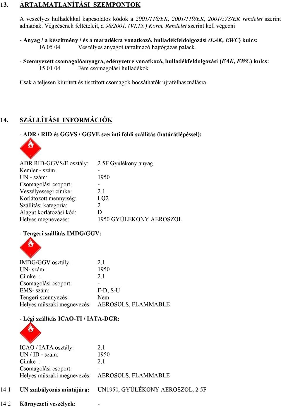 - Szennyezett csomagolóanyagra, edényzetre vonatkozó, hulladékfeldolgozási (EAK, EWC) kulcs: 15 01 04 Fém csomagolási hulladékok.