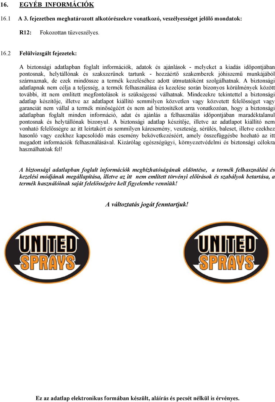 2 Felülvizsgált fejezetek: A biztonsági adatlapban foglalt információk, adatok és ajánlások - melyeket a kiadás időpontjában pontosnak, helytállónak és szakszerűnek tartunk - hozzáértő szakemberek
