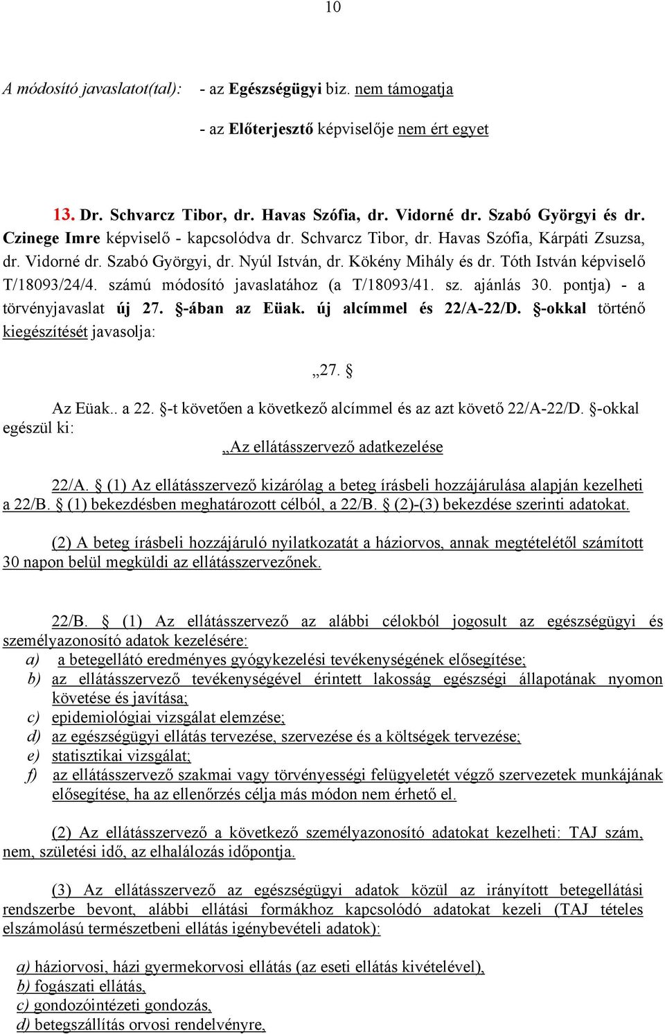 számú módosító javaslatához (a T/18093/41. sz. ajánlás 30. pontja) - a törvényjavaslat új 27. -ában az Eüak. új alcímmel és 22/A-22/D. -okkal történő kiegészítését javasolja: 27. Az Eüak.. a 22.
