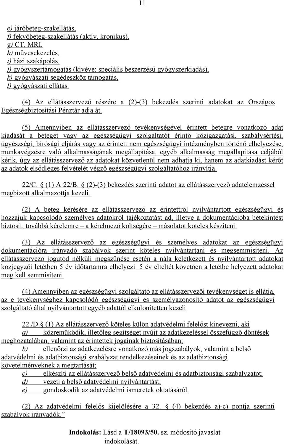 (5) Amennyiben az ellátásszervező tevékenységével érintett betegre vonatkozó adat kiadását a beteget vagy az egészségügyi szolgáltatót érintő közigazgatási, szabálysértési, ügyészségi, bírósági