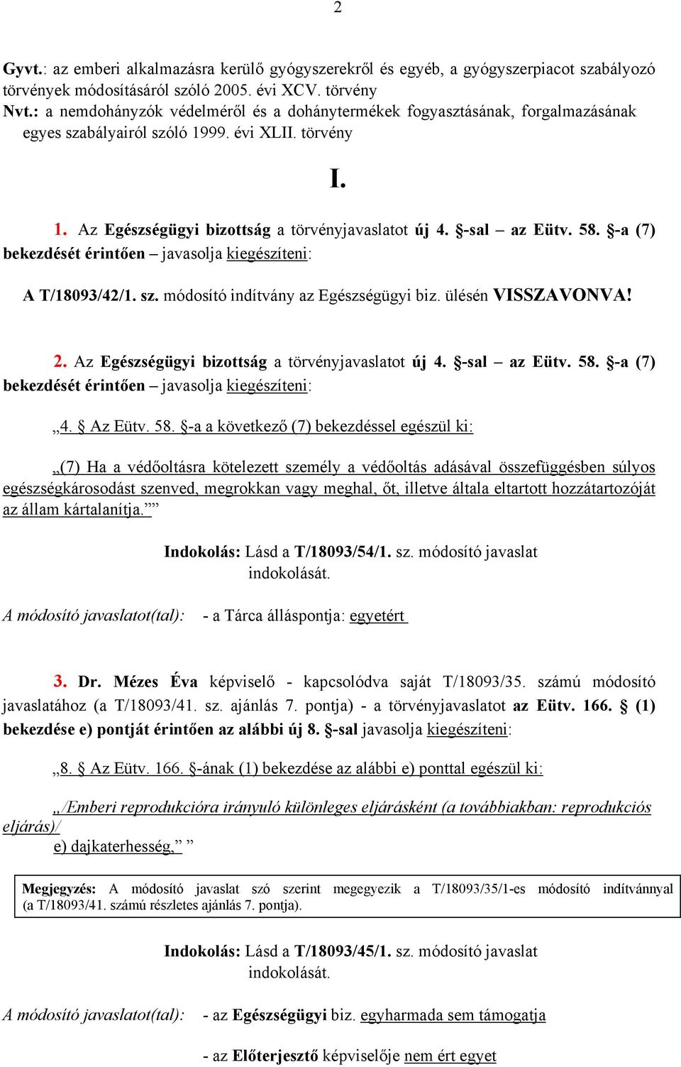 58. -a (7) bekezdését érintően javasolja kiegészíteni: A T/18093/42/1. sz. módosító indítvány az Egészségügyi biz. ülésén VISSZAVONVA! I. 2. Az Egészségügyi bizottság a törvényjavaslatot új 4.