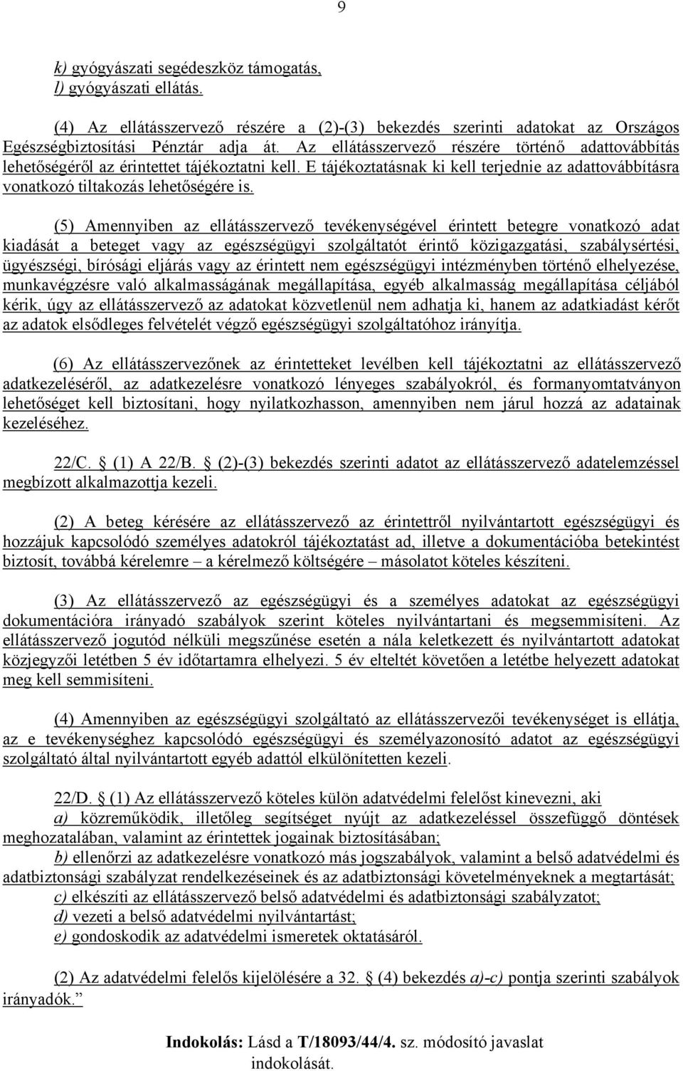 (5) Amennyiben az ellátásszervező tevékenységével érintett betegre vonatkozó adat kiadását a beteget vagy az egészségügyi szolgáltatót érintő közigazgatási, szabálysértési, ügyészségi, bírósági