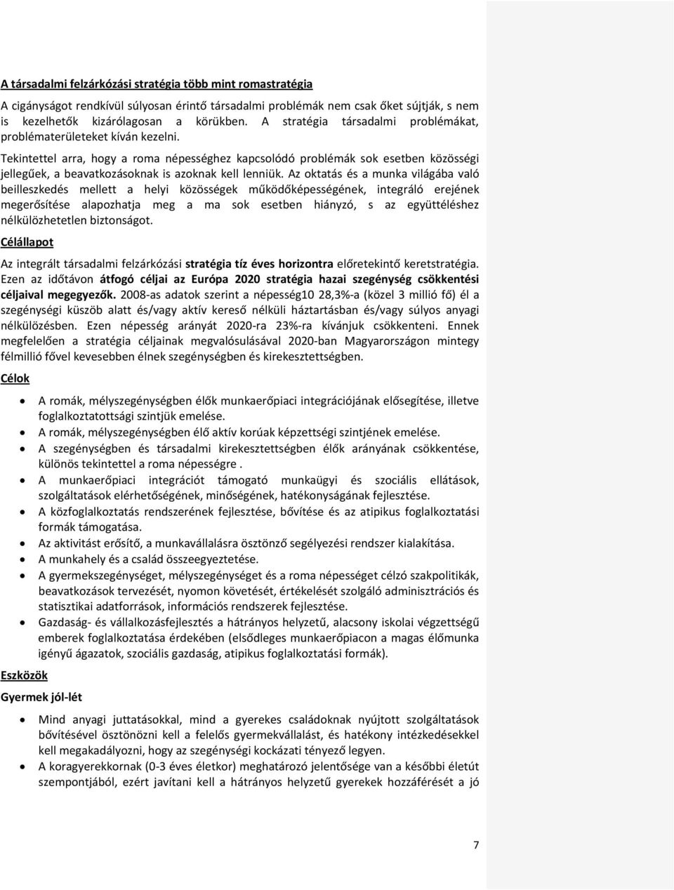 Tekintettel arra, hogy a roma népességhez kapcsolódó problémák sok esetben közösségi jellegűek, a beavatkozásoknak is azoknak kell lenniük.