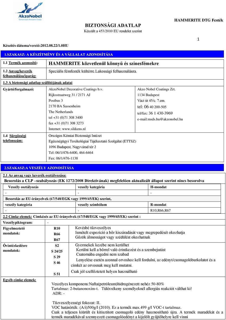 4 Sürgősségi telefonszám: AkzoNobel Decorative Coatings b.v. Rijksstraatweg 31 / 2171 AJ Postbus 3 2170 BA Sassenheim The Netherlands tel +31 (0)71 308 3400 fax +31 (0)71 308 3273 Internet: www.