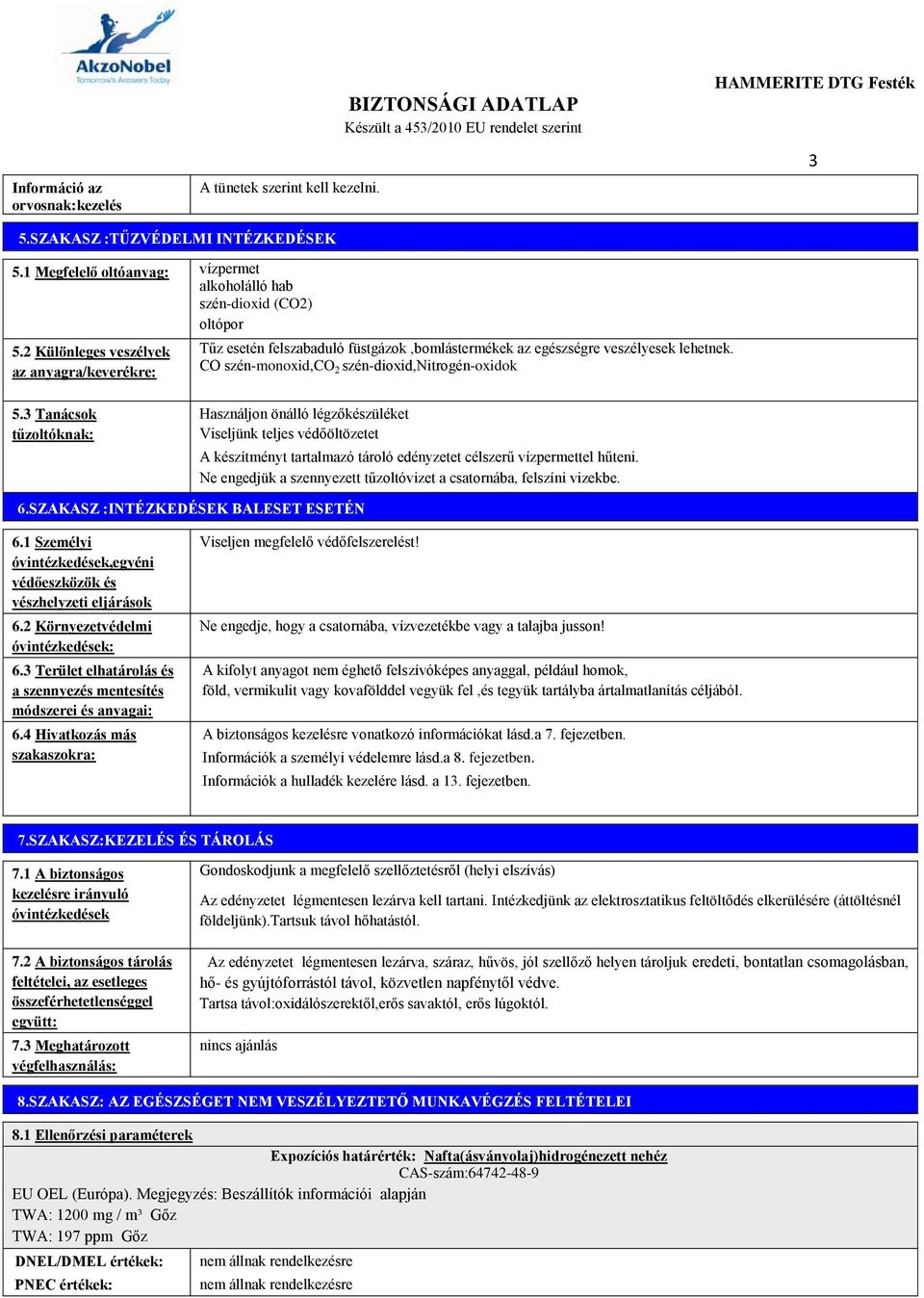 3 Tanácsok tűzoltóknak: Használjon önálló légzőkészüléket Viseljünk teljes védőöltözetet A készítményt tartalmazó tároló edényzetet célszerű vízpermettel hűteni.