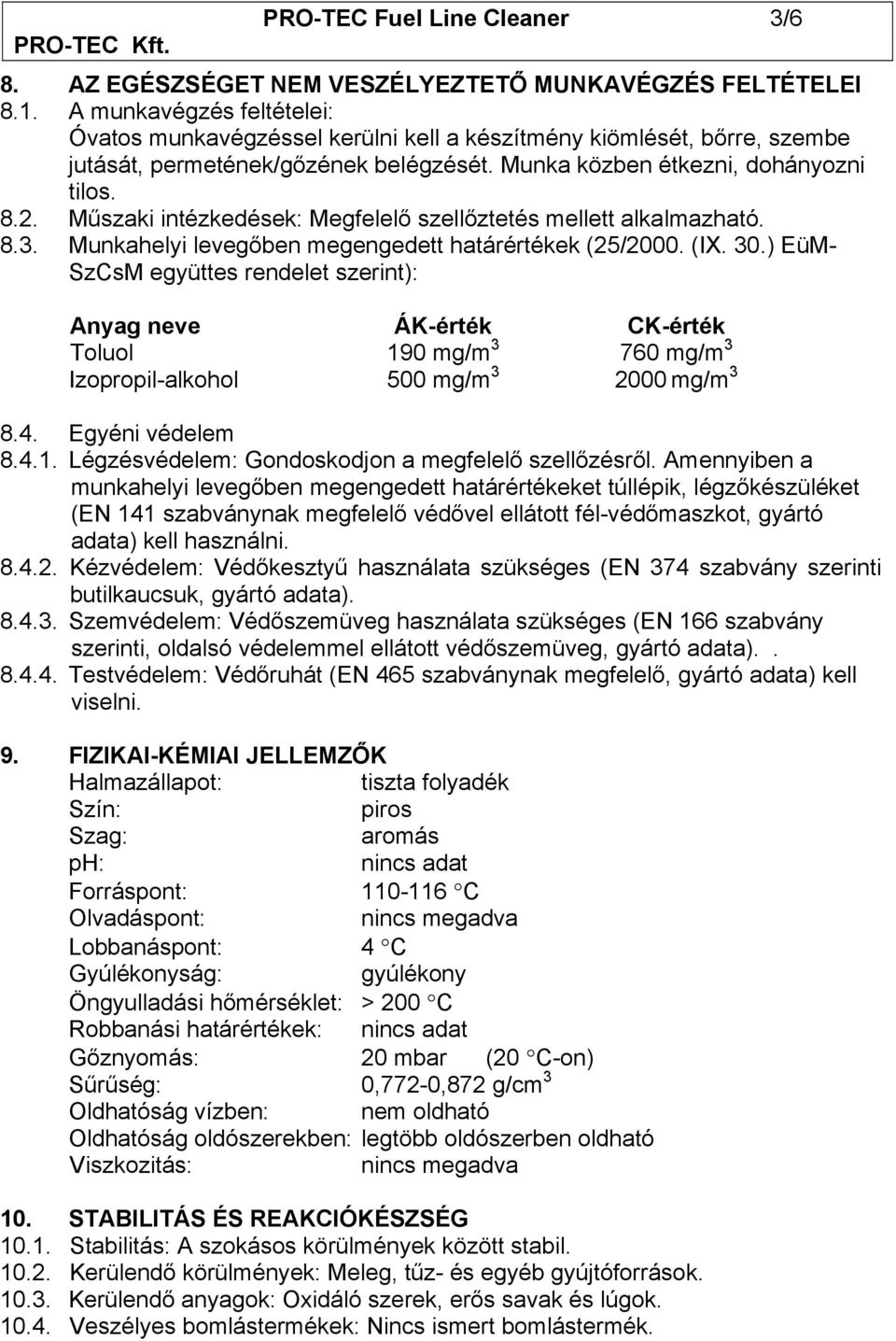 Műszaki intézkedések: Megfelelő szellőztetés mellett alkalmazható. 8.3. Munkahelyi levegőben megengedett határértékek (25/2000. (IX. 30.