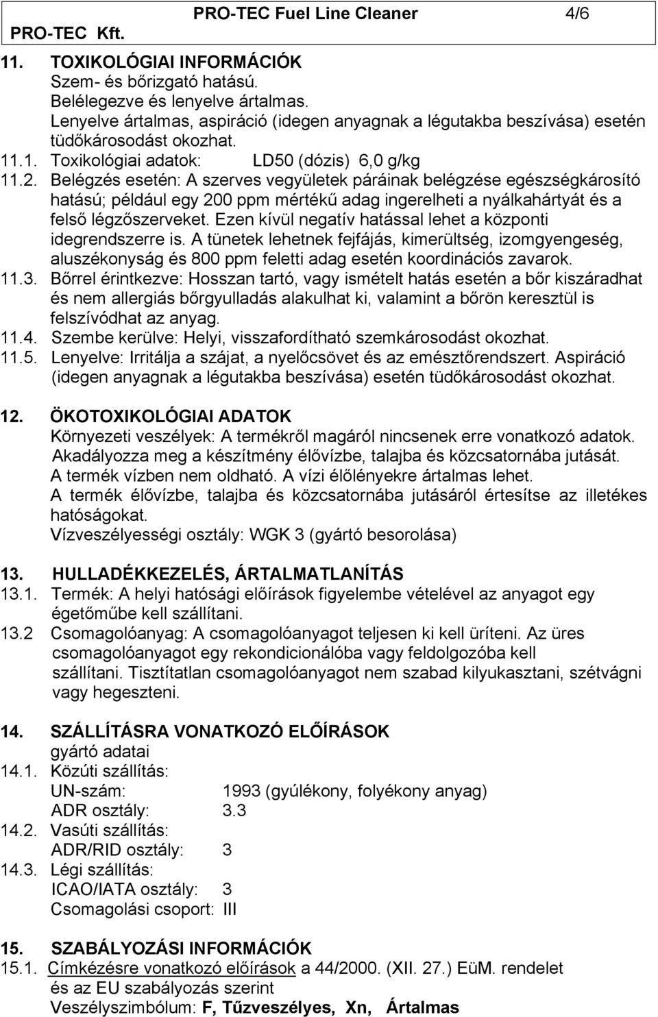 Belégzés esetén: A szerves vegyületek páráinak belégzése egészségkárosító hatású; például egy 200 ppm mértékű adag ingerelheti a nyálkahártyát és a felső légzőszerveket.