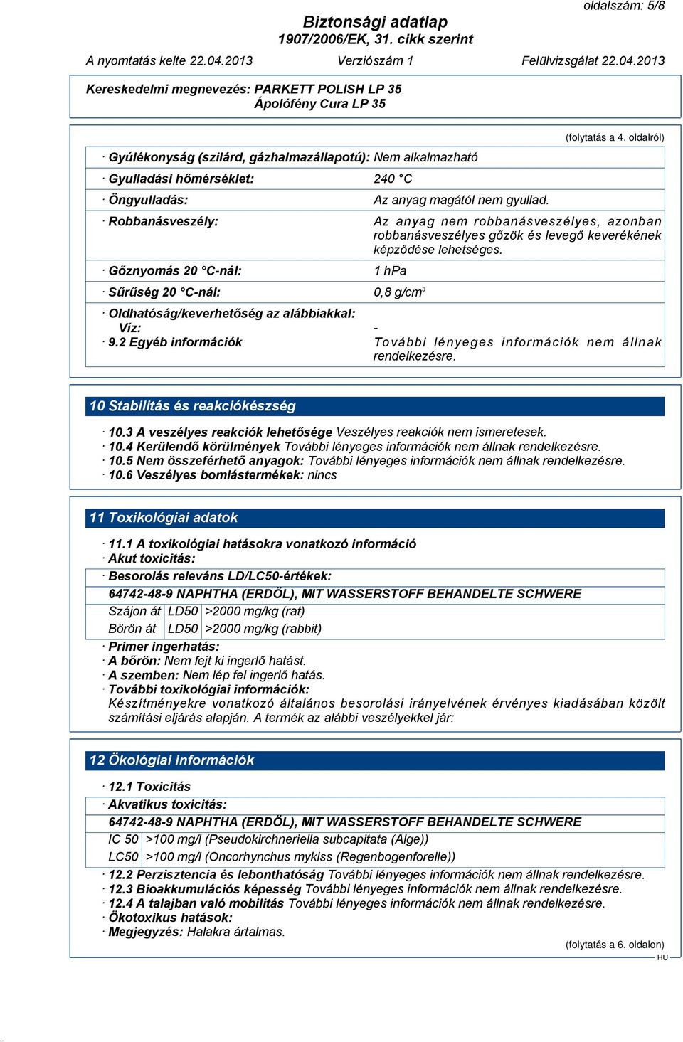 Gőznyomás 20 C-nál: 1 hpa Sűrűség 20 C-nál: 0,8 g/cm 3 Oldhatóság/keverhetőség az alábbiakkal: Víz: - 9.2 Egyéb információk További lényeges információk nem állnak rendelkezésre.